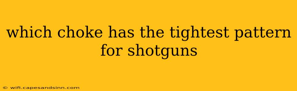 which choke has the tightest pattern for shotguns