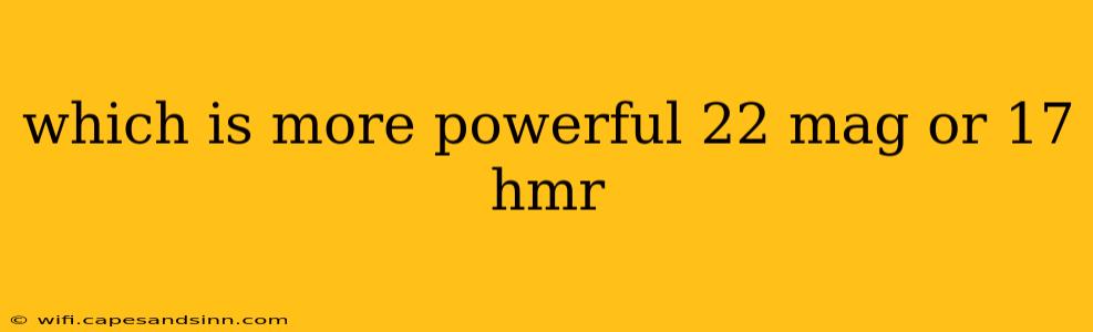 which is more powerful 22 mag or 17 hmr