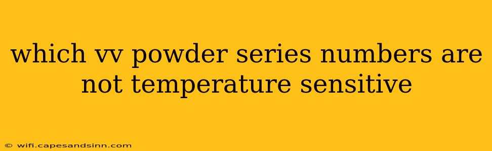 which vv powder series numbers are not temperature sensitive