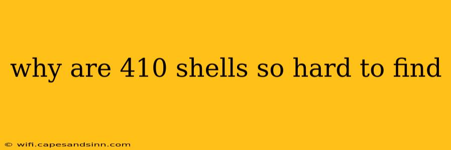 why are 410 shells so hard to find