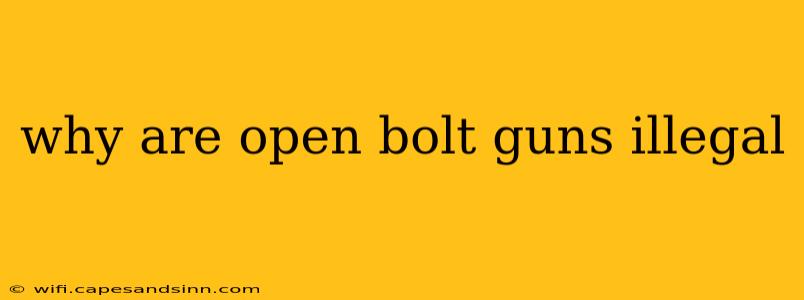 why are open bolt guns illegal