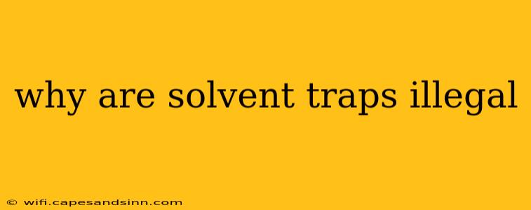 why are solvent traps illegal