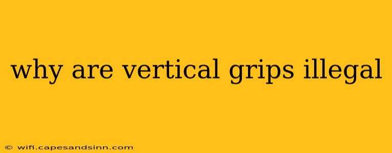 why are vertical grips illegal