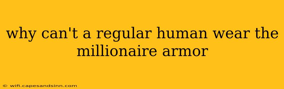 why can't a regular human wear the millionaire armor