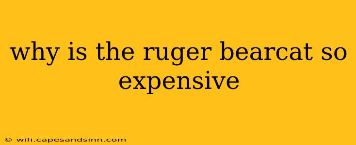 why is the ruger bearcat so expensive