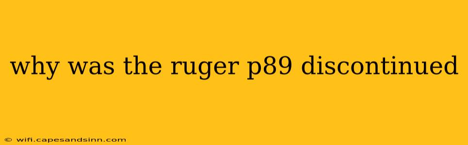 why was the ruger p89 discontinued