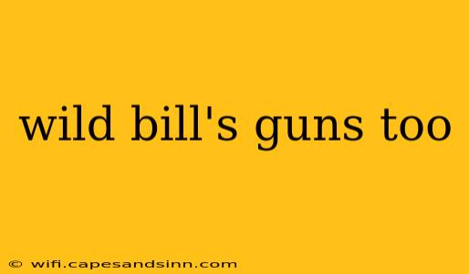 wild bill's guns too