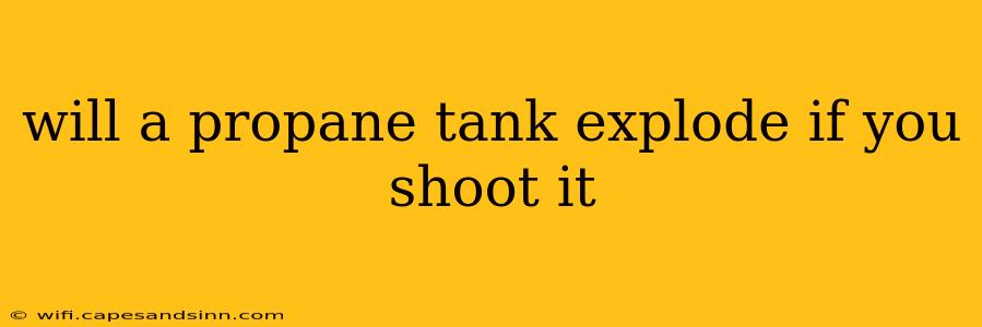 will a propane tank explode if you shoot it