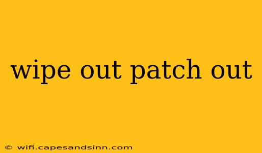 wipe out patch out