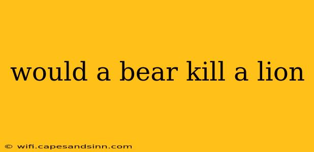 would a bear kill a lion