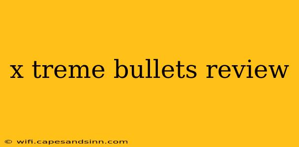 x treme bullets review